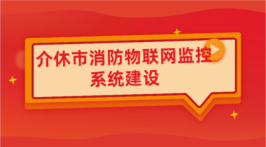 介休市消防物聯(lián)網(wǎng)監控系統建設(介休市智慧消防項目基本情況)